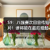 S9：八强赛次日宣传短片！谁将能在最后担起重任？(图2)