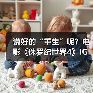 说好的“重生”呢？电影《侏罗纪世界4》IGN评分5分(图2)