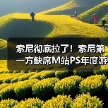 索尼彻底拉了！索尼第一方缺席M站PS年度