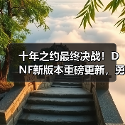 十年之约最终决战！DNF新版本重磅更新，勇士赴约再战狄瑞吉(图3)