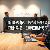 游侠晚报：怪猎荒野DLC新情报 《帝国时代5》开发中(图2)