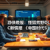 游侠晚报：怪猎荒野DLC新情报 《帝国时