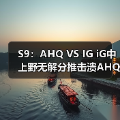 S9：AHQ VS IG iG中上野无解分推击溃AHQ获第三胜(图2)