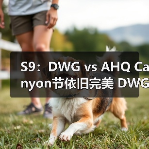 S9：DWG vs AHQ Canyon节依旧完美 DWG小组出线(图4)