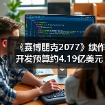 《赛博朋克2077》续作开发预算约4.19亿美元(图2)