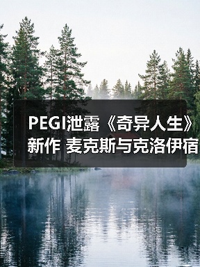 PEGI泄露《奇异人生》新作 麦克斯与克洛伊宿命重逢 - Tanyitan情报局
