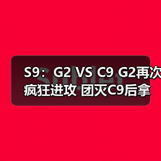 S9：G2 VS C9 G2再次疯狂进攻 团灭C9后拿下比赛(图4)