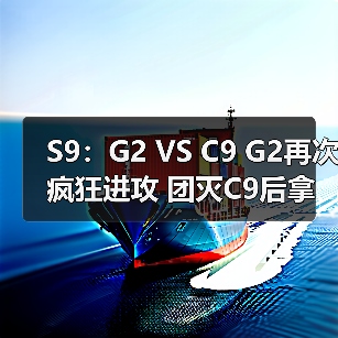 S9：G2 VS C9 G2再次疯狂进攻