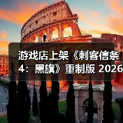 游戏店上架《刺客信条4：黑旗》重制版 2026发售(图4)