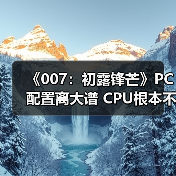 《007：初露锋芒》PC配置离大谱 CPU根本不存在(图4)