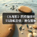 《光与影》回应最终BOSS战难度低：是在致敬《FF10》(图4)