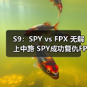 S9：SPY vs FPX 无解上中路 SPY成功复仇FPX！(图2)
