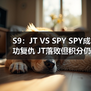 S9：JT VS SPY SPY成功复仇 JT落败但积分仍占优势(图1)