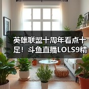 英雄联盟十周年看点十足！斗鱼直播LOLS