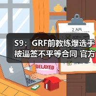 S9：GRF前教练爆选手被逼签不平等合同 官方已介入(图4)