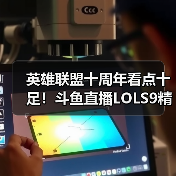 英雄联盟十周年看点十足！斗鱼直播LOLS9精彩继续！(图3)