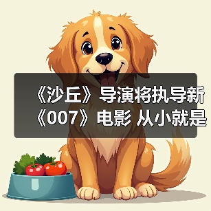 《沙丘》导演将执导新《007》电影 从小