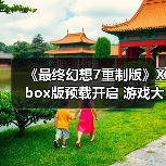 《最终幻想7重制版》Xbox版预载开启 游戏大小高达110GB(图2) 《最终幻想7重制版》Xbox版预载开启 游戏大小高达110GB(图2)