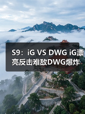 S9:iG VS DWG iG漂亮反击难敌DWG爆炸后期落败(图1) S9:iG VS DWG iG漂亮反击难敌DWG爆炸后期落败(图1)