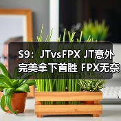 S9:JTvsFPX JT意外完美拿下首胜 FPX无奈惨遭团灭(图1) S9:JTvsFPX JT意外完美拿下首胜 FPX无奈惨遭团灭(图1)