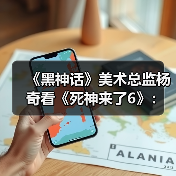 《黑神话》美术总监杨奇看《死神来了6》:全是套路(图1) 《黑神话》美术总监杨奇看《死神来了6》:全是套路(图1)