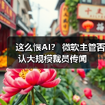 这么恨AI？ 微软主管否认大规模裁员传闻(图1)