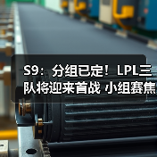 S9:分组已定!LPL三队将迎来首战 小组赛焦点之争(图1) S9:分组已定!LPL三队将迎来首战 小组赛焦点之争(图1)