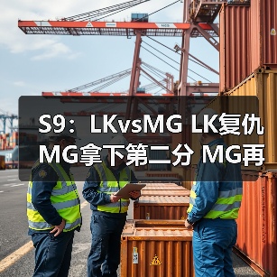 S9:LKvsMG LK复仇MG拿下第二分 MG再次落败(图1) S9:LKvsMG LK复仇MG拿下第二分 MG再次落败(图1)