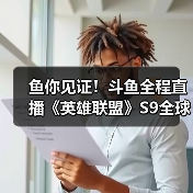 鱼你见证！斗鱼全程直播《英雄联盟》S9全