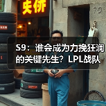 S9：谁会成为力挽狂澜的关键先生？LPL战队选手篇(图2)
