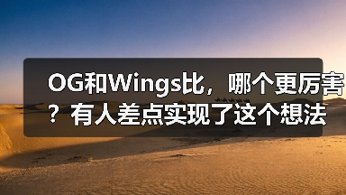 OG和Wings比,哪个更厉害?有人差点实现了这个想法(图2) OG和Wings比,哪个更厉害?有人差点实现了这个想法(图2)