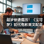 超梦惨遭魔改！《宝可梦》初代电影英文配音