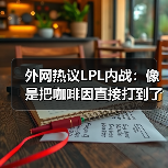 外网热议LPL内战:像是把咖啡因直接打到了我的血管里(图1) 外网热议LPL内战:像是把咖啡因直接打到了我的血管里(图1)