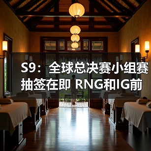 S9:全球总决赛小组赛抽签在即 RNG和IG前途不明(图2) S9:全球总决赛小组赛抽签在即 RNG和IG前途不明(图2)