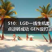 S10：LGD一线生机差点逆转成功 GE