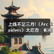 上线不足三月!《Arc Raiders》