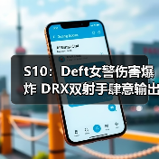 S10：Deft女警伤害爆炸 DRX双射