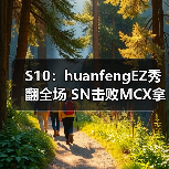 S10:huanfengEZ秀翻全场 SN击败MCX拿下关键一分(图1) S10:huanfengEZ秀翻全场 SN击败MCX拿下关键一分(图1)