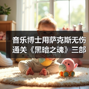音乐博士用萨克斯无伤通关《黑暗之魂》三部曲(图4) 音乐博士用萨克斯无伤通关《黑暗之魂》三部曲(图4)