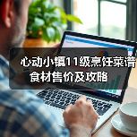 心动小镇11级烹饪菜谱食材售价及攻略(图1) 心动小镇11级烹饪菜谱食材售价及攻略(图1)