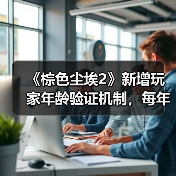 《棕色尘埃2》新增玩家年龄验证机制,每年自主确认(图4) 《棕色尘埃2》新增玩家年龄验证机制,每年自主确认(图4)
