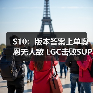 S10:版本答案上单奥恩无人敌 LGC击败SUP有望第一(图4) S10:版本答案上单奥恩无人敌 LGC击败SUP有望第一(图4)