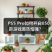 PS5 Pro如何开启8500款游戏画质增强?(图3) PS5 Pro如何开启8500款游戏画质增强?(图3)