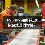PS5 Pro如何开启8500款游戏画质增强?(图4) PS5 Pro如何开启8500款游戏画质增强?(图4)