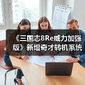 《三国志8Re威力加强版》新增奇才转机系统 玩法全面革新(图3) 《三国志8Re威力加强版》新增奇才转机系统 玩法全面革新(图3)