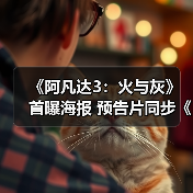 《阿凡达3:火与灰》首曝海报 预告片同步《神奇四侠》发布(图3) 《阿凡达3:火与灰》首曝海报 预告片同步《神奇四侠》发布(图3)