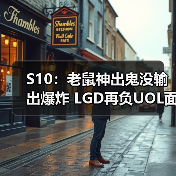 S10:老鼠神出鬼没输出爆炸 LGD再负UOL面临加赛(图3) S10:老鼠神出鬼没输出爆炸 LGD再负UOL面临加赛(图3)