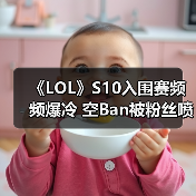 《LOL》S10入围赛频频爆冷 空Ban被粉丝喷上热搜！(图2)