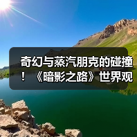 奇幻与蒸汽朋克的碰撞！《暗影之路》世界观揭秘(图1)