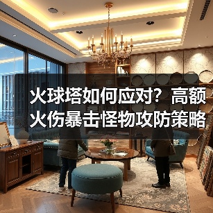 火球塔如何应对？高额火伤暴击怪物攻防策略(图4)